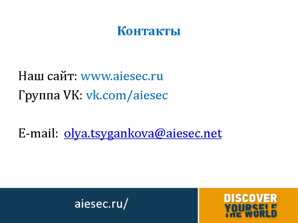 Наш сайт: www.aiesec.ru Группа VK: vk.com/aiesec E-mail: olya.tsygankova@aiesec.net Контакты aiesec.ru/